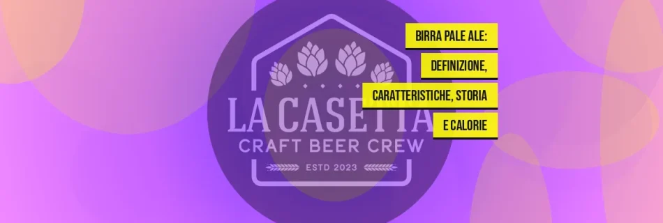 Birra Pale Ale: definizione, caratteristiche, storia e calorie