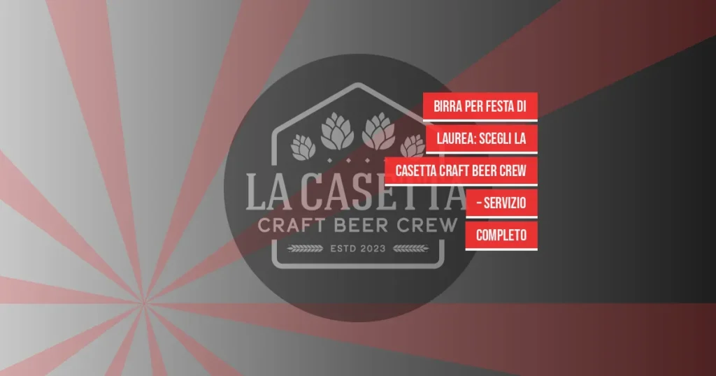 Birra per Festa di Laurea: Scegli La Casetta Craft Beer Crew – Servizio Completo