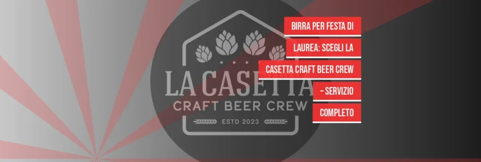 Birra per Festa di Laurea: Scegli La Casetta Craft Beer Crew – Servizio Completo