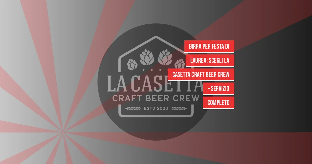 Birra per Festa di Laurea: Scegli La Casetta Craft Beer Crew – Servizio Completo