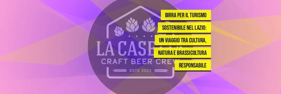 Birra per il Turismo Sostenibile nel Lazio: Un Viaggio tra Cultura, Natura e Brassicoltura Responsabile