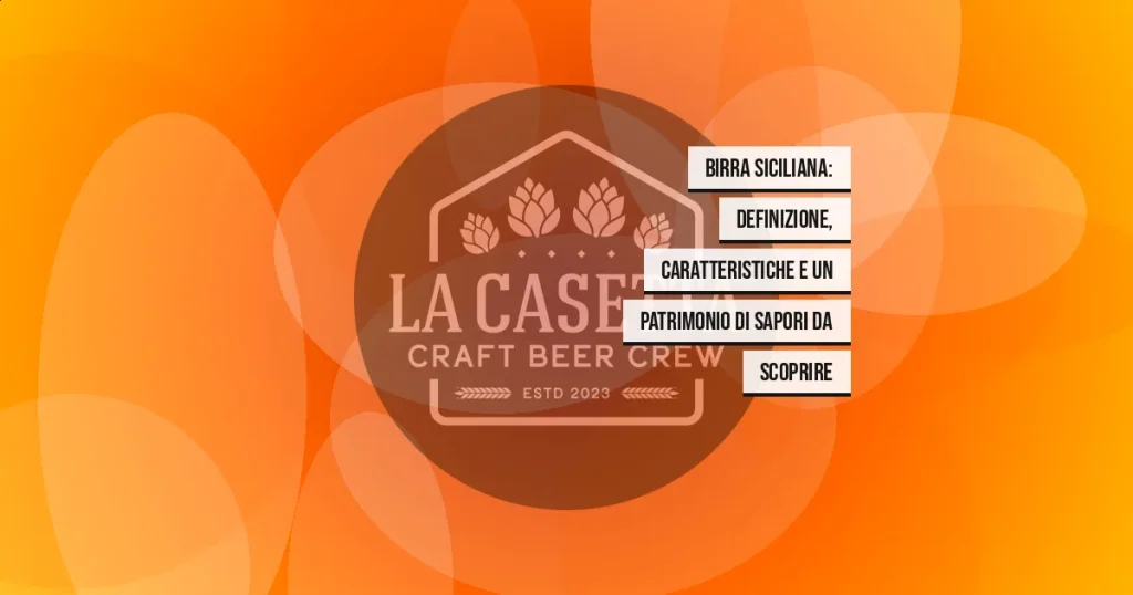 Birra siciliana: definizione, caratteristiche e un patrimonio di sapori da scoprire
