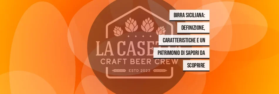 Birra siciliana: definizione, caratteristiche e un patrimonio di sapori da scoprire