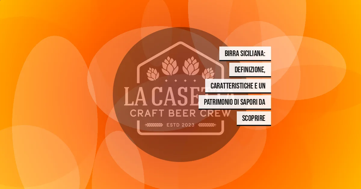 Birra siciliana: definizione, caratteristiche e un patrimonio di sapori da scoprire