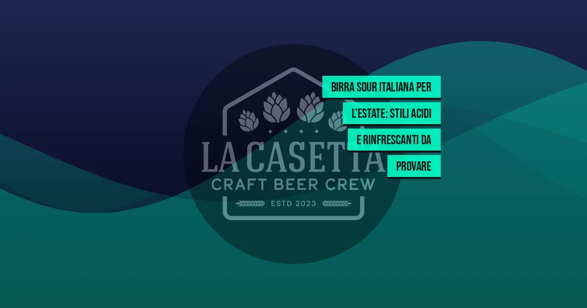 Birra Sour Italiana per l’Estate: Stili Acidi e Rinfrescanti da Provare