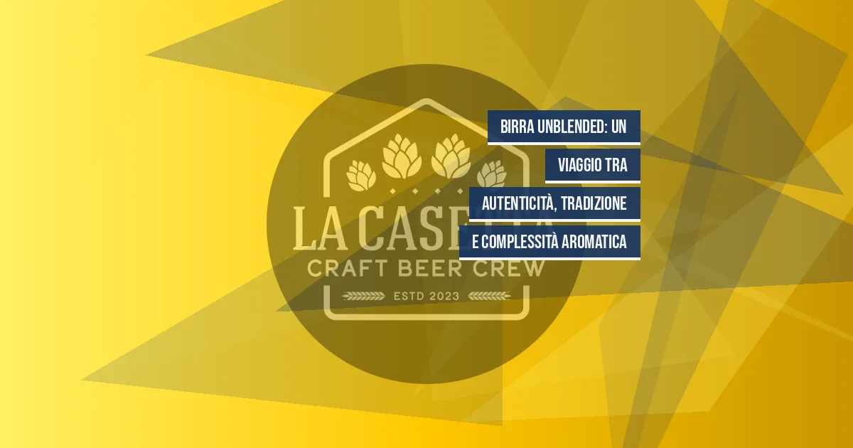Birra Unblended: un viaggio tra autenticità, tradizione e complessità aromatica