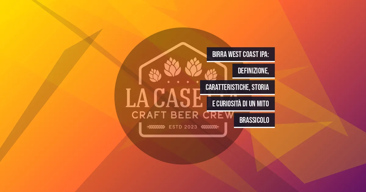 Birra West Coast IPA: definizione, caratteristiche, storia e curiosità di un mito brassicolo