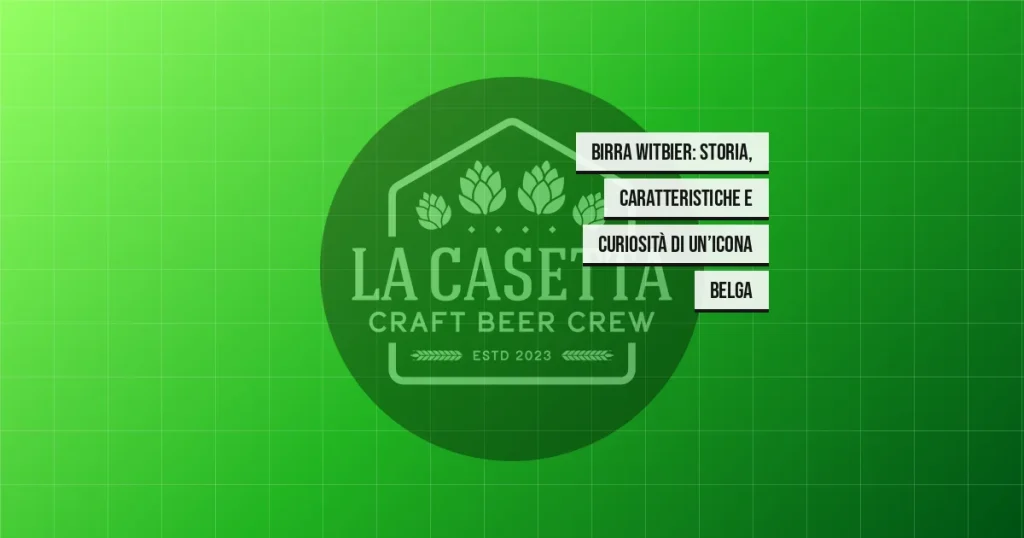 Birra Witbier: storia, caratteristiche e curiosità di un’icona belga