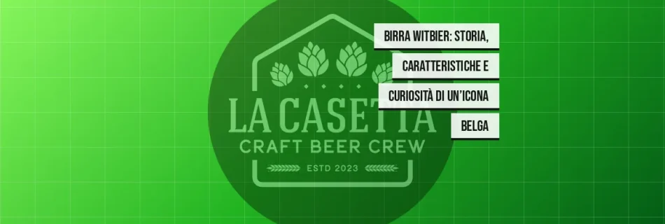Birra Witbier: storia, caratteristiche e curiosità di un’icona belga
