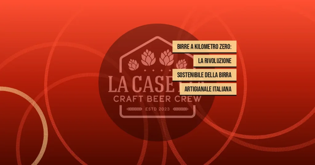 Birre a Kilometro Zero: La Rivoluzione Sostenibile della Birra Artigianale Italiana