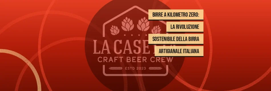 Birre a Kilometro Zero: La Rivoluzione Sostenibile della Birra Artigianale Italiana