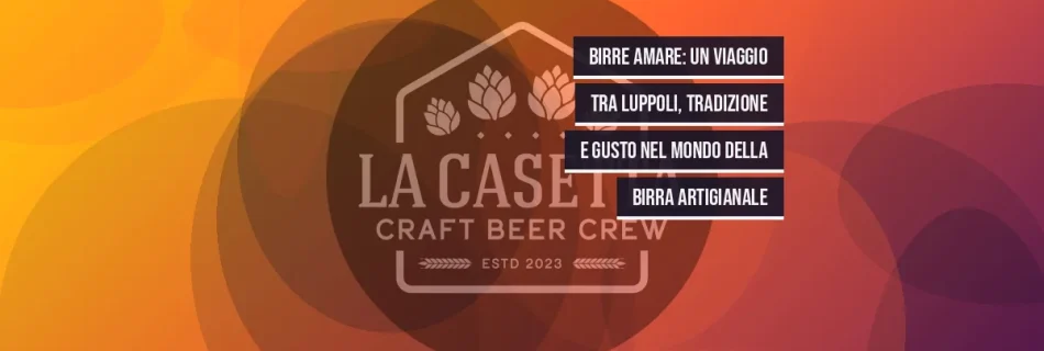 Birre Amare: Un Viaggio tra Luppoli, Tradizione e Gusto nel Mondo della Birra Artigianale