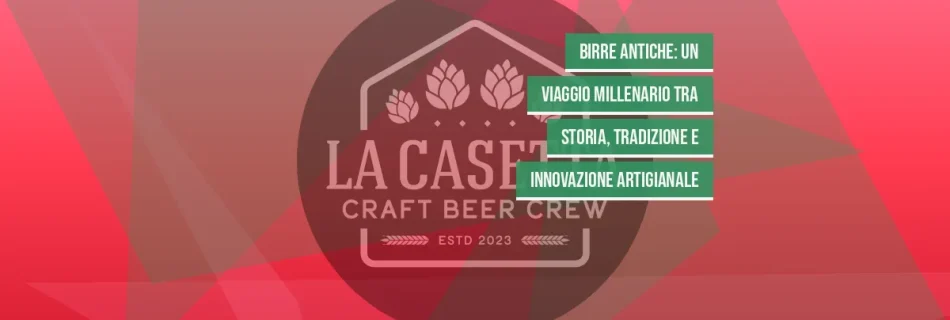 Birre Antiche: Un Viaggio Millenario tra Storia, Tradizione e Innovazione Artigianale