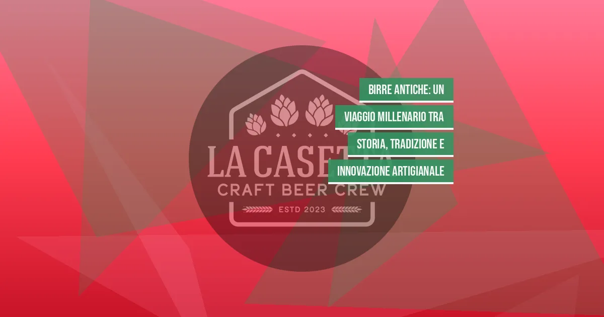 Birre Antiche: Un Viaggio Millenario tra Storia, Tradizione e Innovazione Artigianale