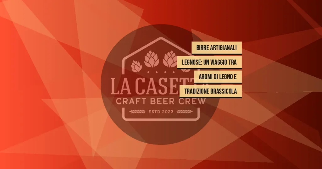 Birre Artigianali Legnose: Un Viaggio tra Aromi di Legno e Tradizione Brassicola
