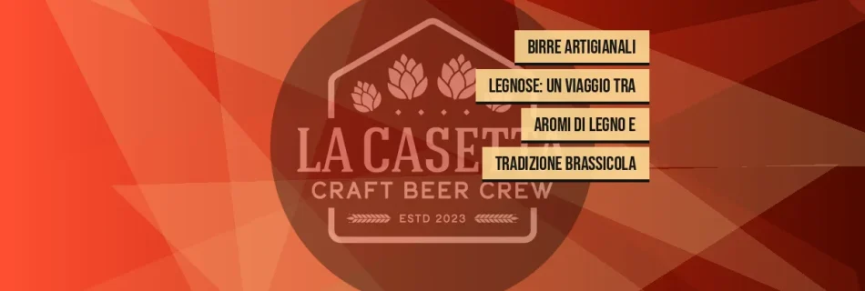 Birre Artigianali Legnose: Un Viaggio tra Aromi di Legno e Tradizione Brassicola