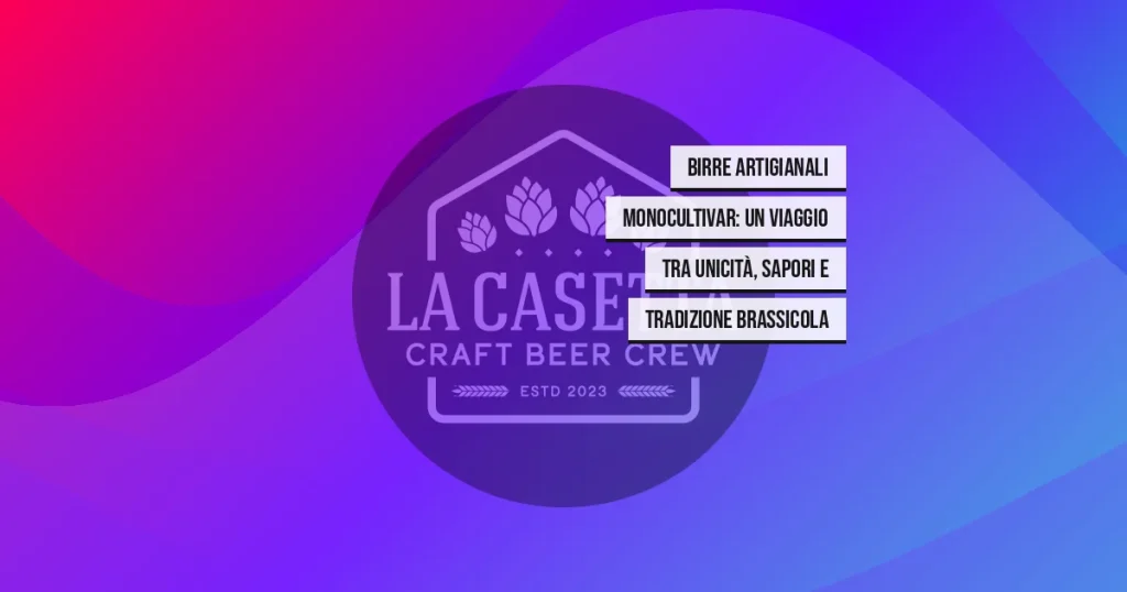 Birre Artigianali Monocultivar: Un Viaggio tra Unicità, Sapori e Tradizione Brassicola