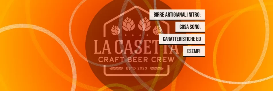 Birre Artigianali Nitro: Cosa Sono, Caratteristiche ed Esempi