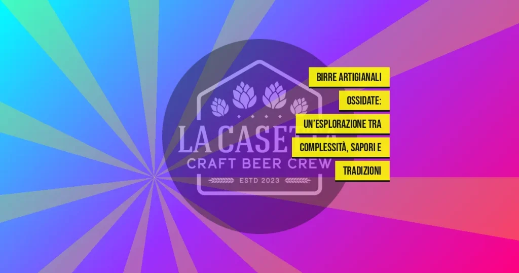 Birre Artigianali Ossidate: Un’Esplorazione tra Complessità, Sapori e Tradizioni