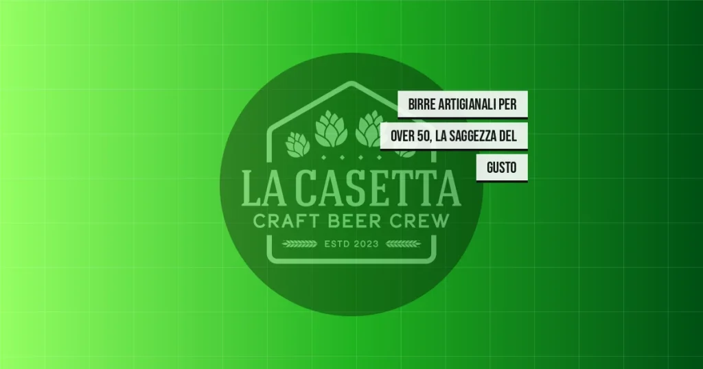 Birre Artigianali per Over 50, la Saggezza del Gusto