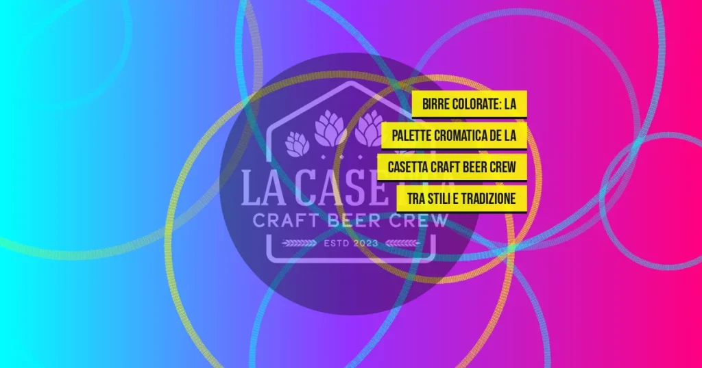 Birre Colorate: La Palette Cromatica de La Casetta Craft Beer Crew tra Stili e Tradizione