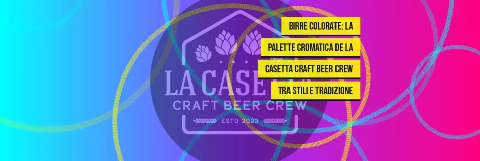 Birre Colorate: La Palette Cromatica de La Casetta Craft Beer Crew tra Stili e Tradizione