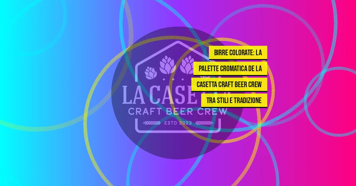 Birre Colorate: La Palette Cromatica de La Casetta Craft Beer Crew tra Stili e Tradizione