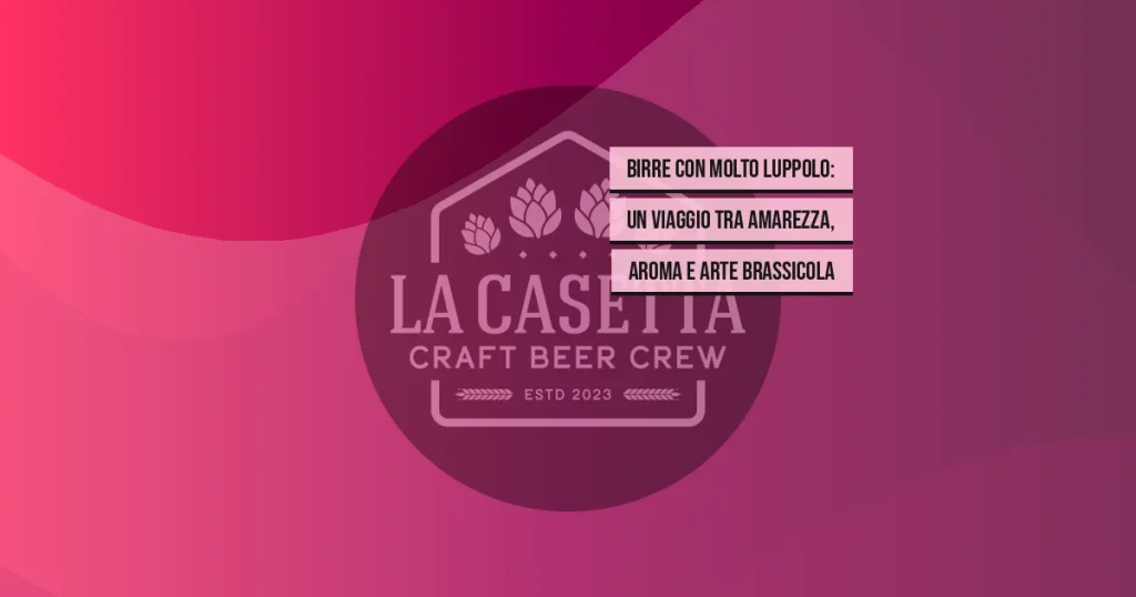 Birre con Molto Luppolo: Un Viaggio tra Amarezza, Aroma e Arte Brassicola