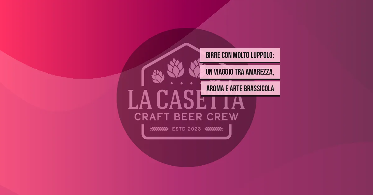 Birre con Molto Luppolo: Un Viaggio tra Amarezza, Aroma e Arte Brassicola