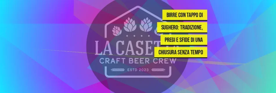 Birre con tappo di sughero: tradizione, pregi e sfide di una chiusura senza tempo