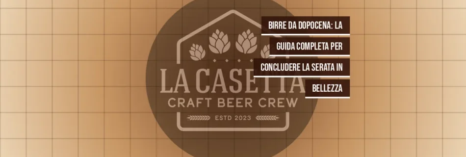 Birre da Dopocena: La Guida Completa per Concludere la Serata in Bellezza