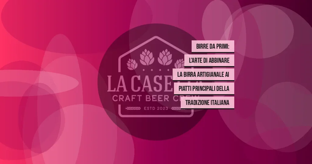 Birre da Primi: L’Arte di Abbinare la Birra Artigianale ai Piatti Principali della Tradizione Italiana