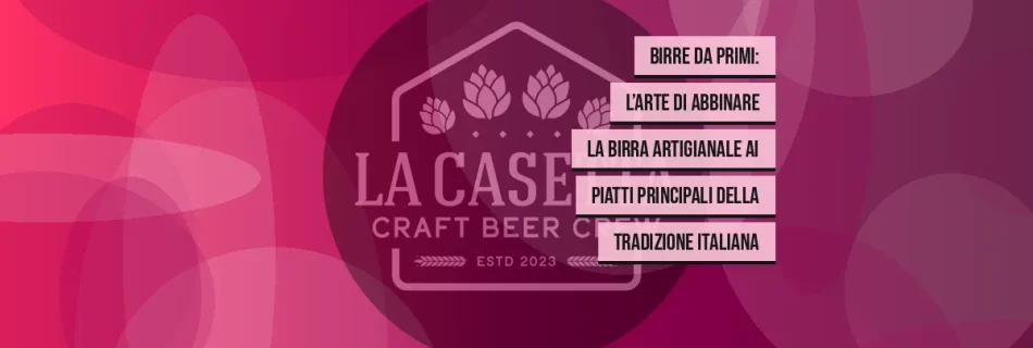 Birre da Primi: L’Arte di Abbinare la Birra Artigianale ai Piatti Principali della Tradizione Italiana