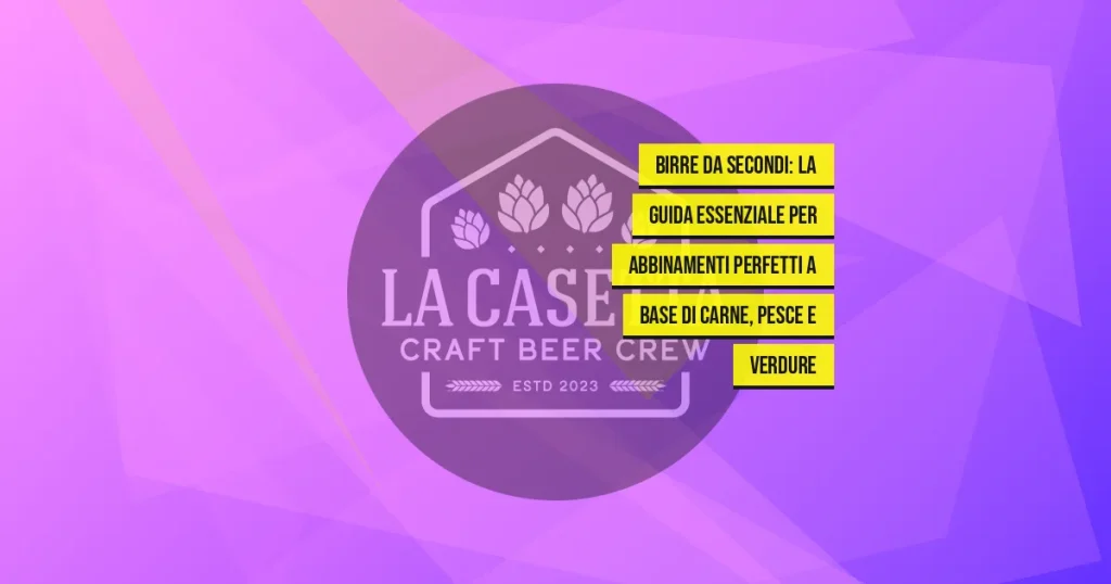 Birre da Secondi: La Guida Essenziale per Abbinamenti Perfetti a Base di Carne, Pesce e Verdure