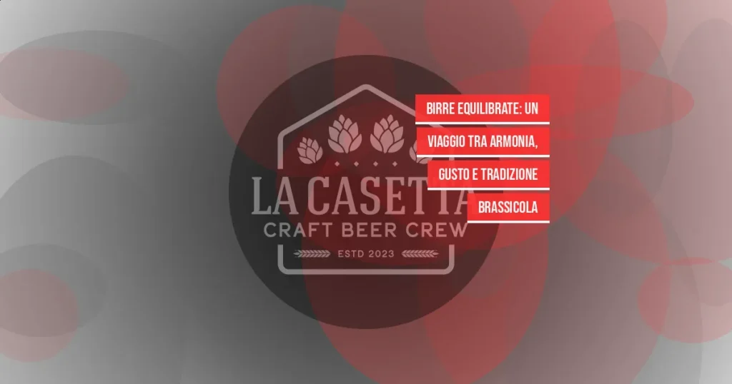 Birre Equilibrate: Un Viaggio tra Armonia, Gusto e Tradizione Brassicola