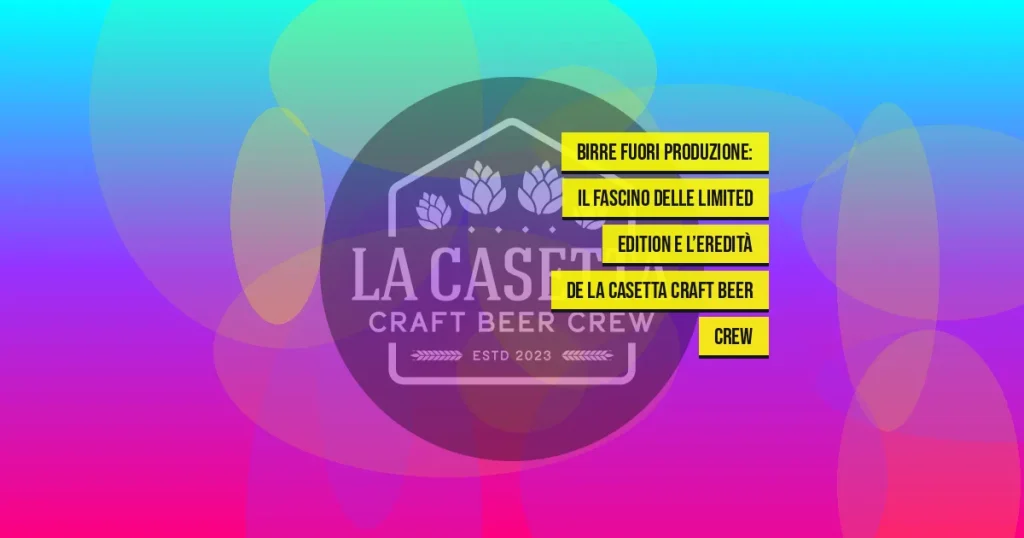 Birre Fuori Produzione: Il Fascino delle Limited Edition e l’Eredità de La Casetta Craft Beer Crew