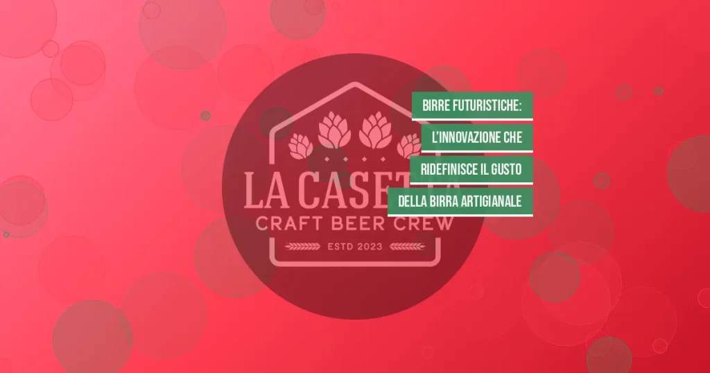 Birre Futuristiche: L’Innovazione Che Ridefinisce Il Gusto Della Birra Artigianale