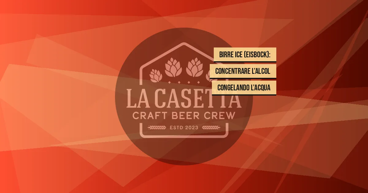 Birre Ice (Eisbock): Concentrare l’Alcol Congelando l’Acqua