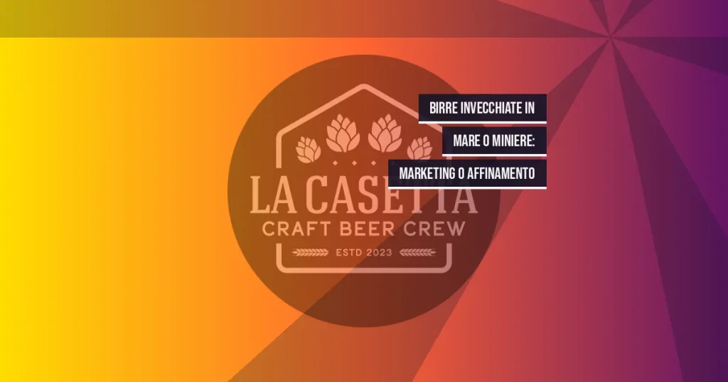 Birre Invecchiate in Mare o Miniere: Marketing o Affinamento