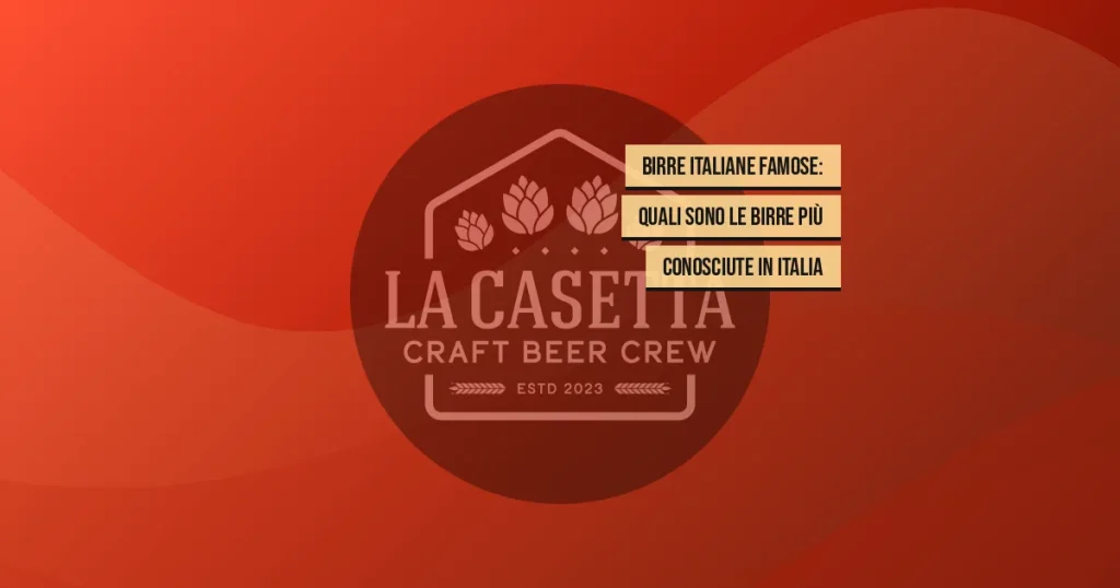 Birre italiane famose: quali sono le birre più conosciute in Italia