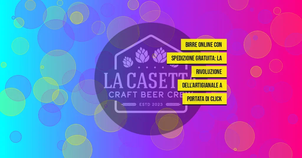 Birre Online con Spedizione Gratuita: la Rivoluzione dell’Artigianale a Portata di Click