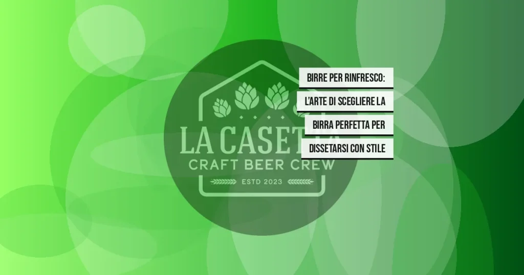 Birre per Rinfresco: L’Arte di Scegliere la Birra Perfetta per Dissetarsi con Stile