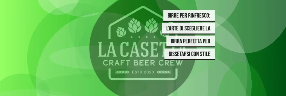 Birre per Rinfresco: L’Arte di Scegliere la Birra Perfetta per Dissetarsi con Stile