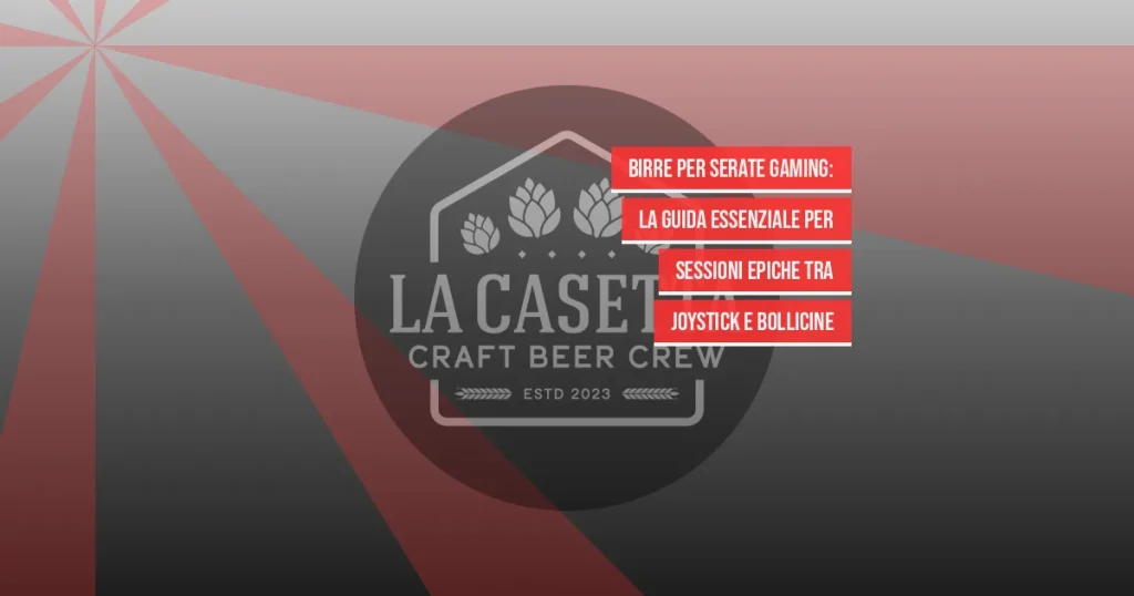 Birre per Serate Gaming: La Guida Essenziale per Sessioni Epiche tra Joystick e Bollicine