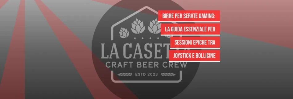 Birre per Serate Gaming: La Guida Essenziale per Sessioni Epiche tra Joystick e Bollicine