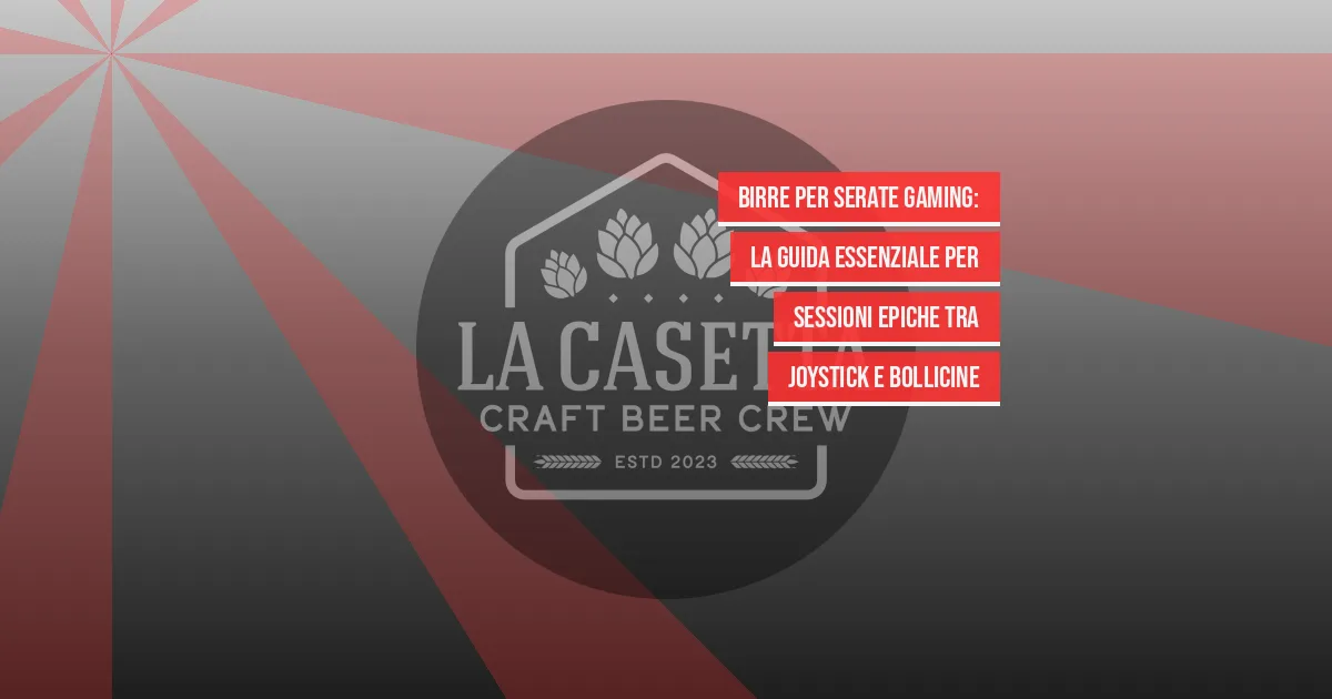 Birre per Serate Gaming: La Guida Essenziale per Sessioni Epiche tra Joystick e Bollicine