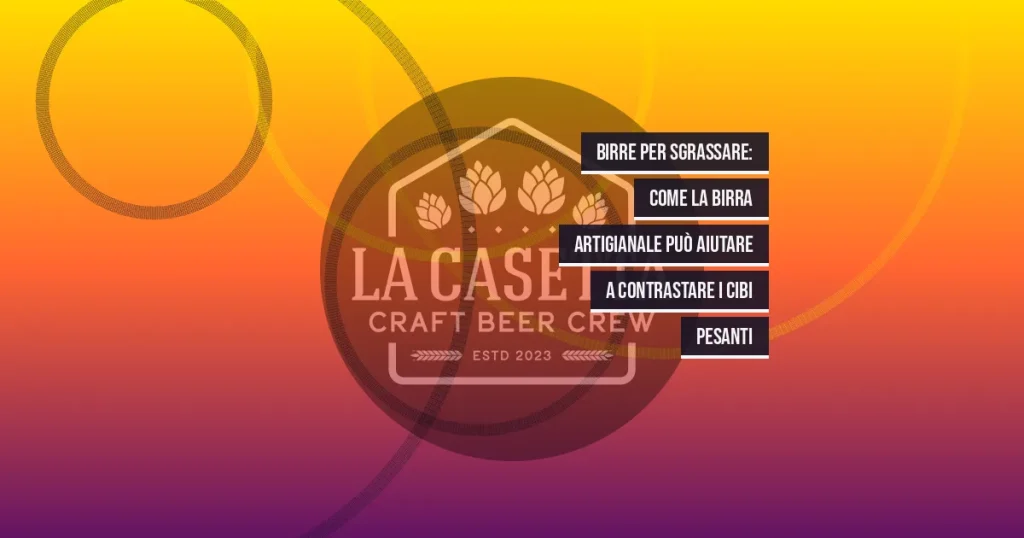 Birre per Sgrassare: Come la Birra Artigianale Può Aiutare a Contrastare i Cibi Pesanti
