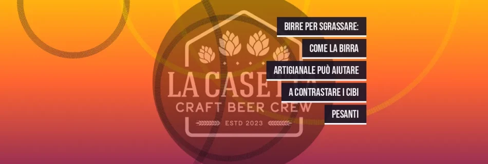 Birre per Sgrassare: Come la Birra Artigianale Può Aiutare a Contrastare i Cibi Pesanti
