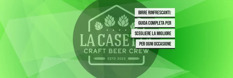 Birre Rinfrescanti: Guida Completa per Scegliere la Migliore per Ogni Occasione