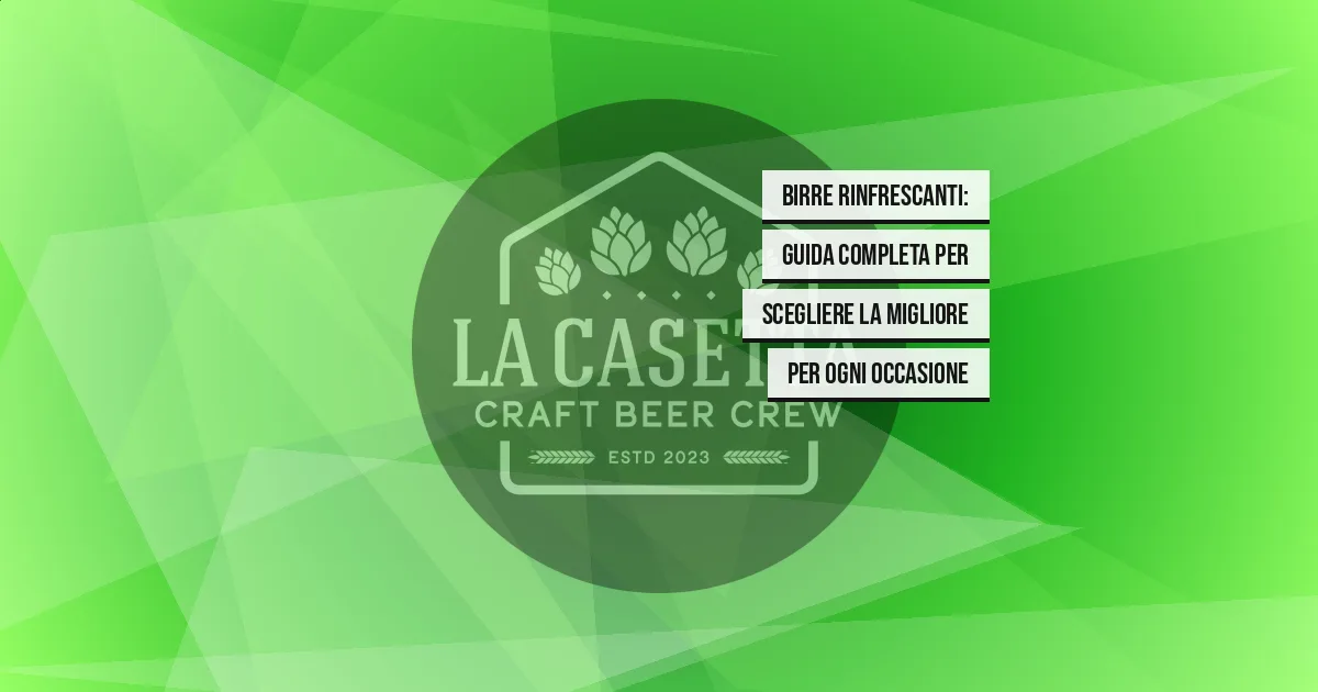 Birre Rinfrescanti: Guida Completa per Scegliere la Migliore per Ogni Occasione